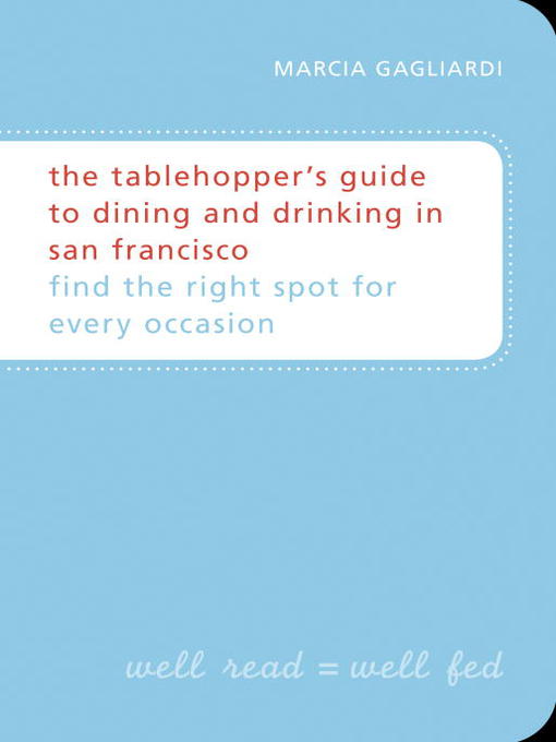 Title details for The Tablehopper's Guide to Dining and Drinking in San Francisco by Marcia Gagliardi - Available